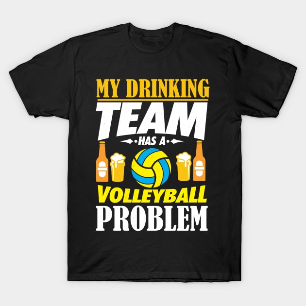 My Drinking Team Has A Volleyball Problem Gift T-Shirt by biNutz